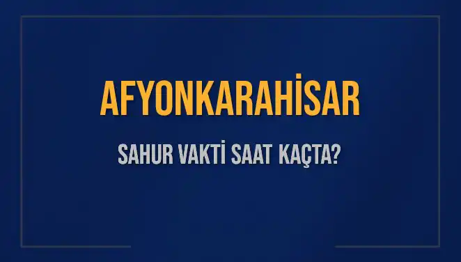 Afyonkarahisar’da Sahur Vakti Ne Zaman? Cevap Burada!