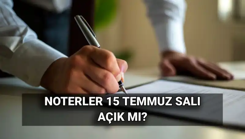 15 Temmuz'da Noterler Açık mı? Tatil Durumu ve Detaylar